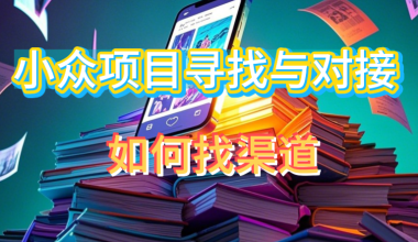 如何找小众项目入口，寻找渠道与链接 -互联网项目分析基地-创业兼职副业 快讯站